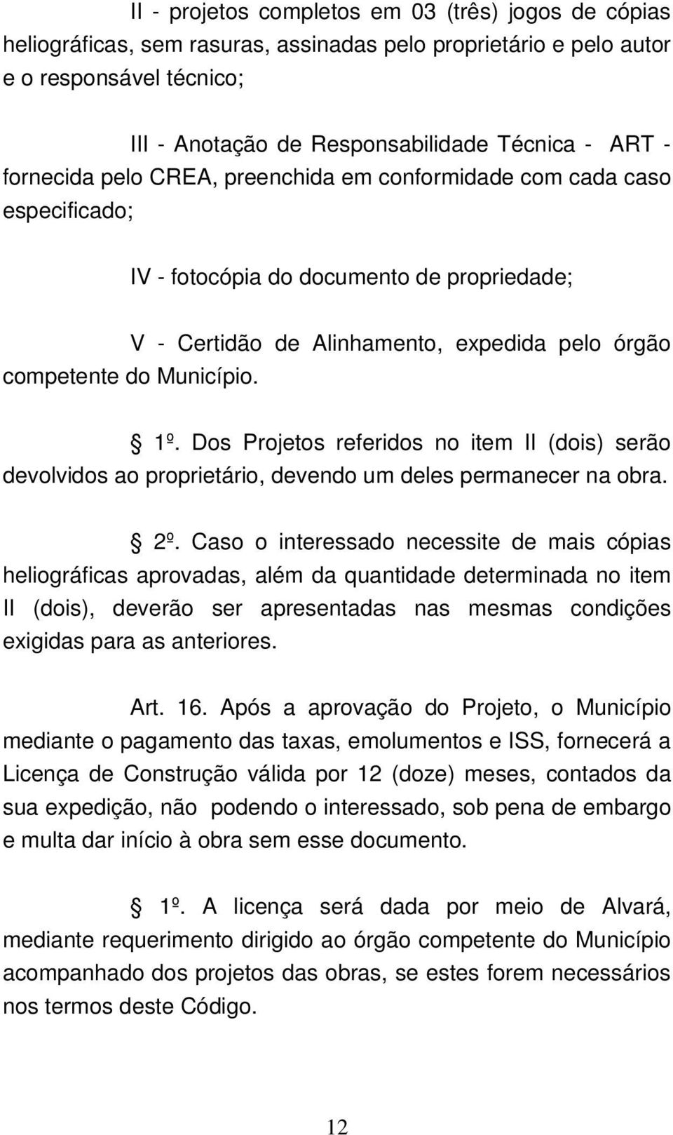 Dos Projetos referidos no item II (dois) serão devolvidos ao proprietário, devendo um deles permanecer na obra. 2º.