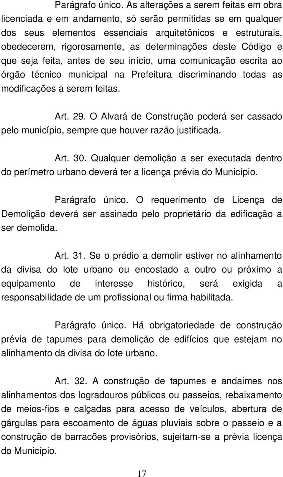 determinações deste Código e que seja feita, antes de seu início, uma comunicação escrita ao órgão técnico municipal na Prefeitura discriminando todas as modificações a serem feitas. Art. 29.