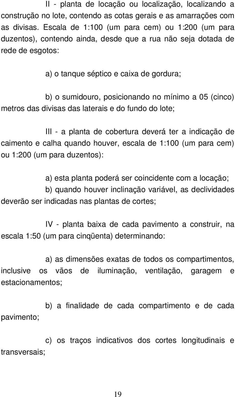 mínimo a 05 (cinco) metros das divisas das laterais e do fundo do lote; III a planta de cobertura deverá ter a indicação de caimento e calha quando houver, escala de 1:100 (um para cem) ou 1:200 (um