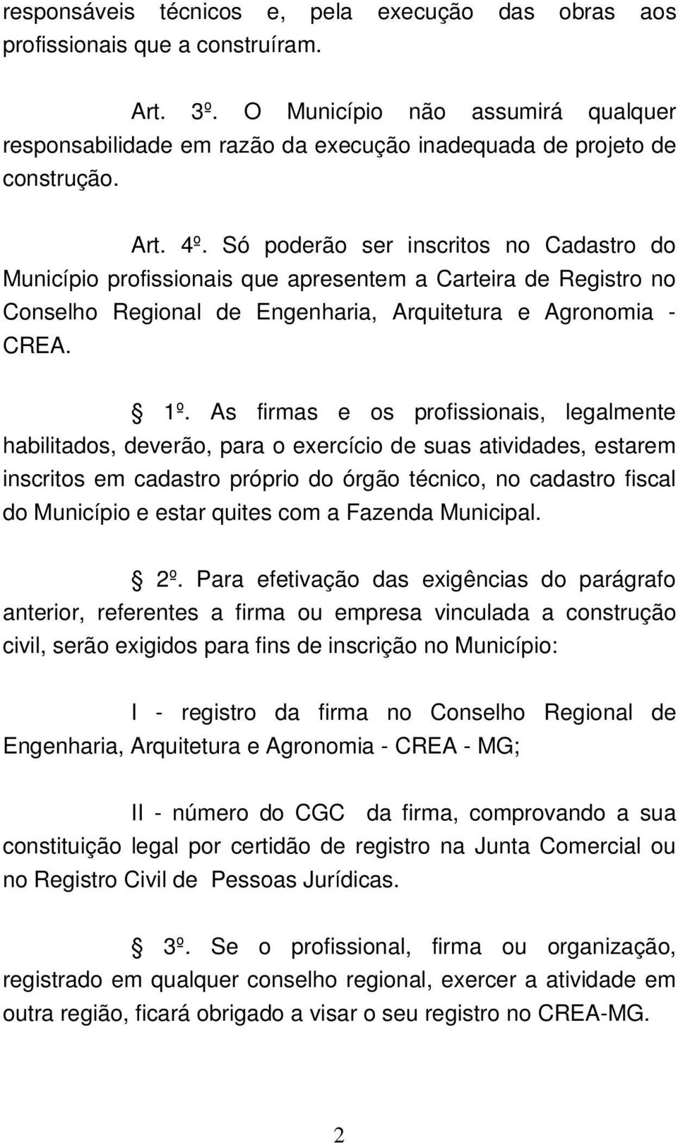 Só poderão ser inscritos no Cadastro do Município profissionais que apresentem a Carteira de Registro no Conselho Regional de Engenharia, Arquitetura e Agronomia CREA. 1º.