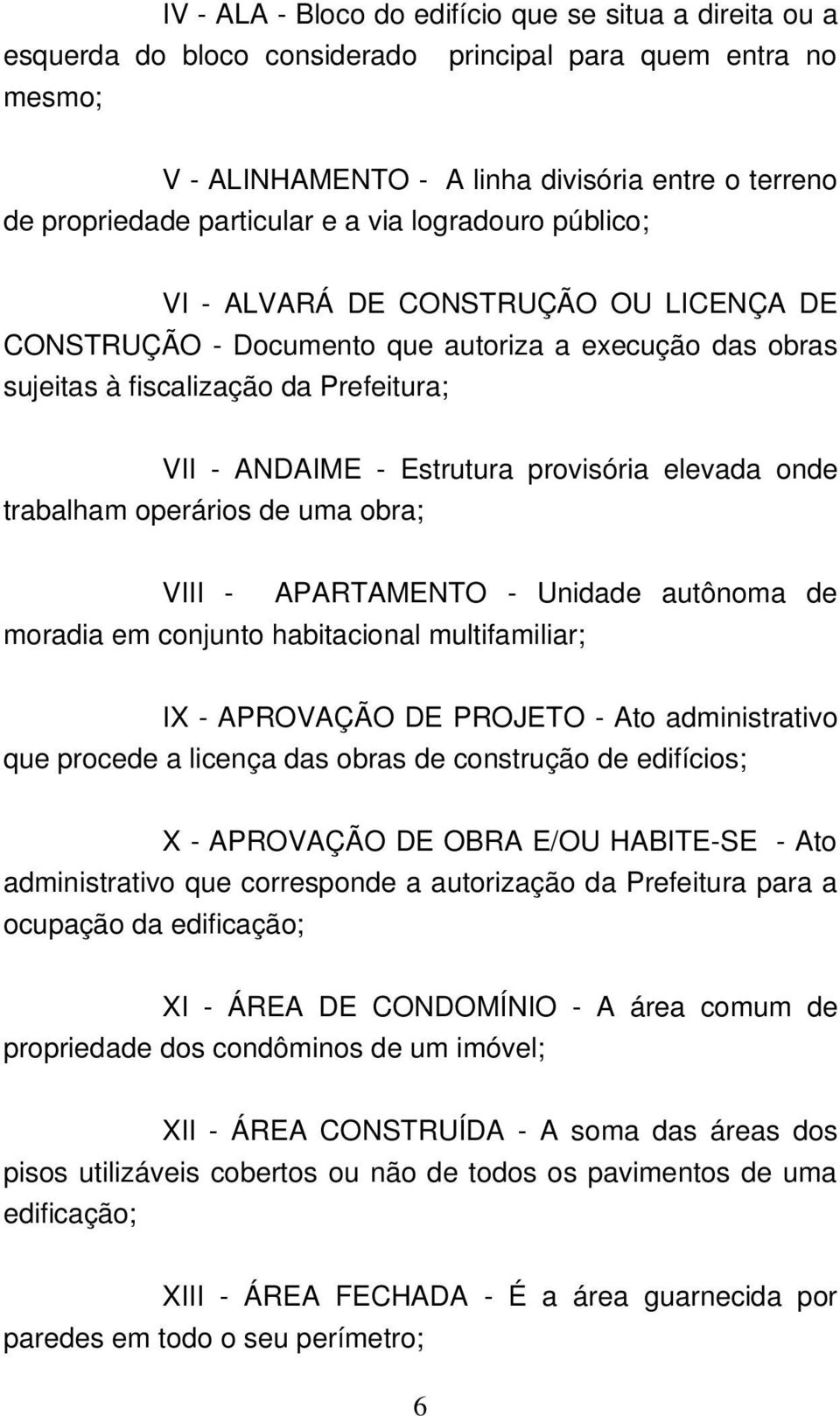 onde trabalham operários de uma obra; VIII APARTAMENTO Unidade autônoma de moradia em conjunto habitacional multifamiliar; IX APROVAÇÃO DE PROJETO Ato administrativo que procede a licença das obras