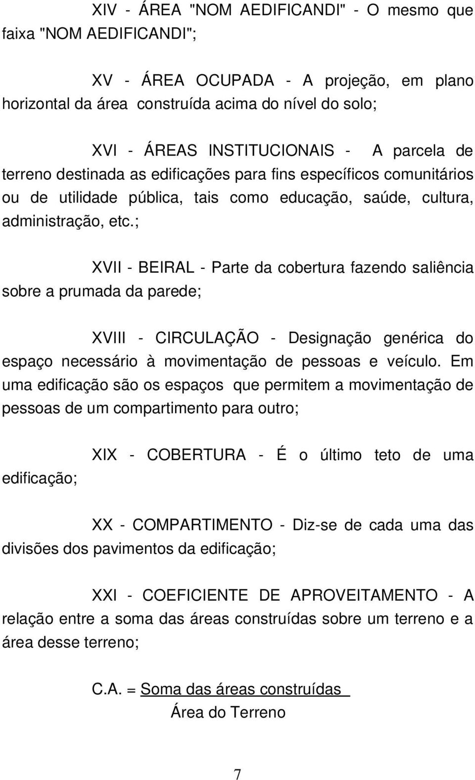 ; XVII BEIRAL Parte da cobertura fazendo saliência sobre a prumada da parede; XVIII CIRCULAÇÃO Designação genérica do espaço necessário à movimentação de pessoas e veículo.