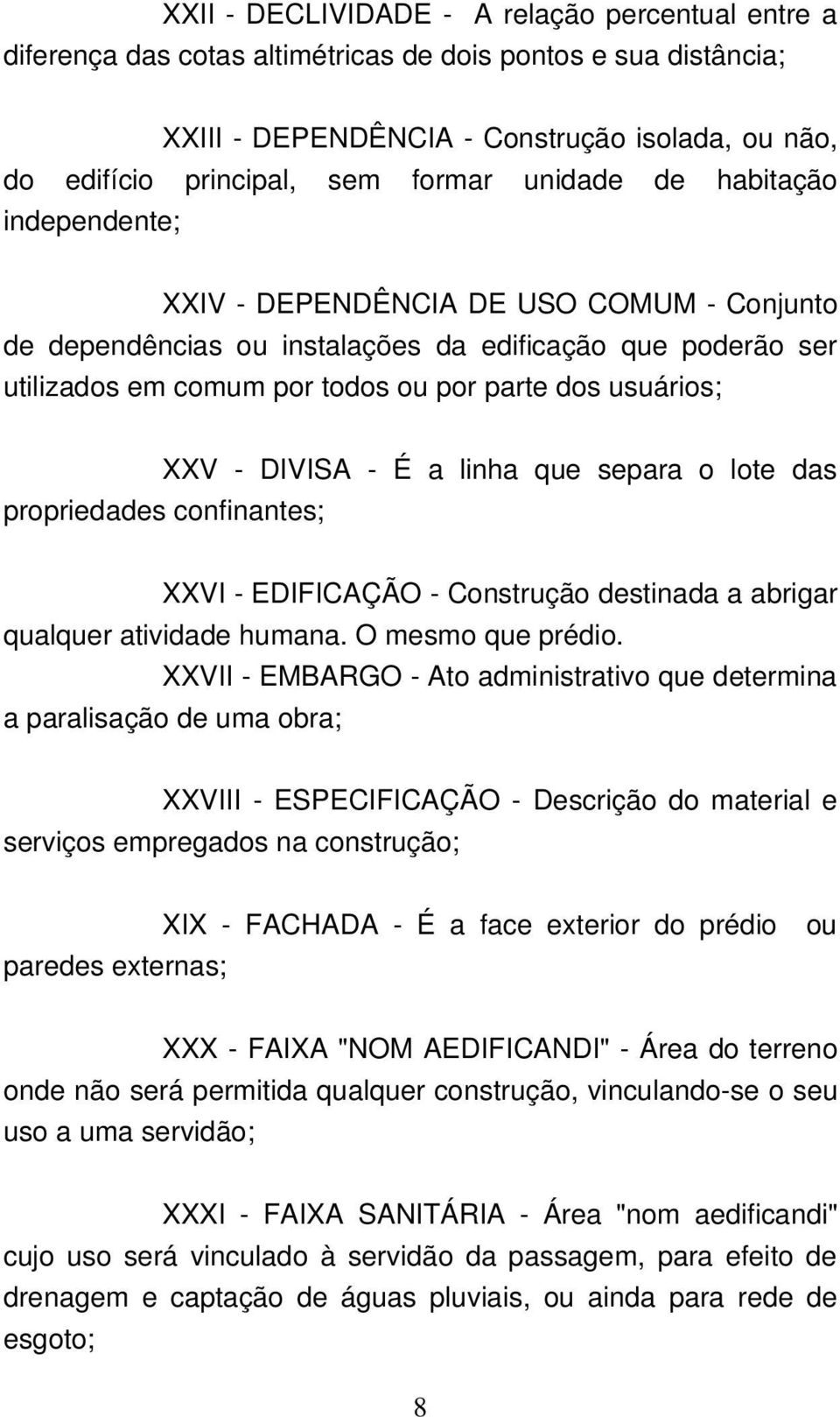 linha que separa o lote das propriedades confinantes; XXVI EDIFICAÇÃO Construção destinada a abrigar qualquer atividade humana. O mesmo que prédio.