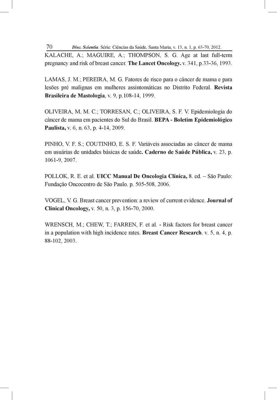 Revista Brasileira de Mastologia, v. 9, p.108-14, 1999. OLIVEIRA, M. M. C.; TORRESAN, C.; OLIVEIRA, S. F. V. Epidemiologia do câncer de mama em pacientes do Sul do Brasil.