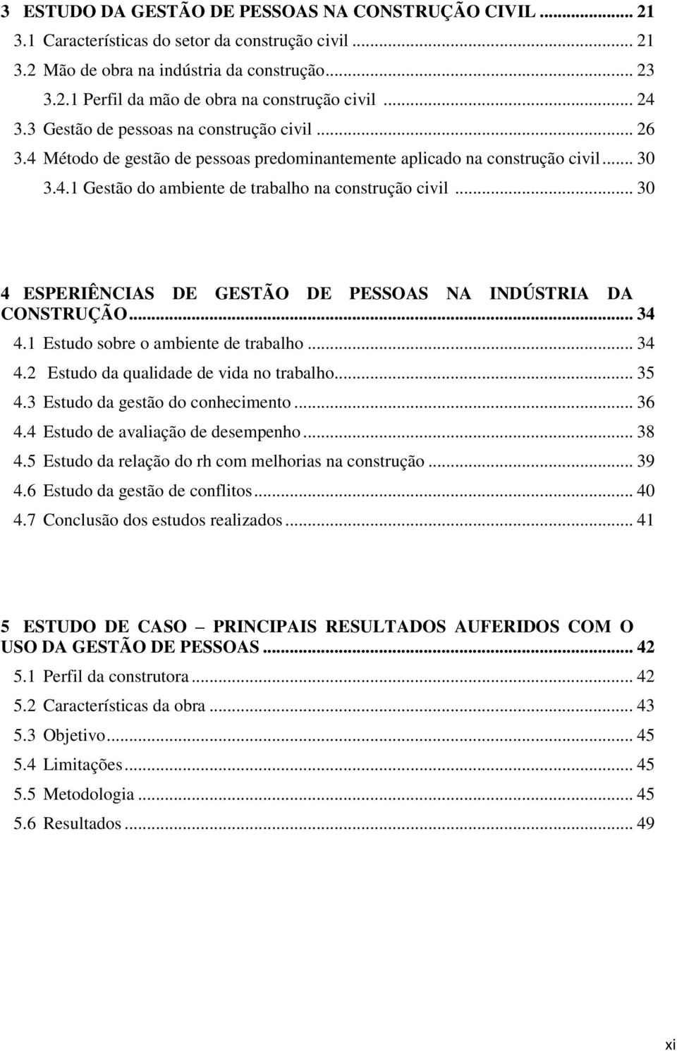 .. 30 4 ESPERIÊNCIAS DE GESTÃO DE PESSOAS NA INDÚSTRIA DA CONSTRUÇÃO... 34 4.1 Estudo sobre o ambiente de trabalho... 34 4.2 Estudo da qualidade de vida no trabalho... 35 4.