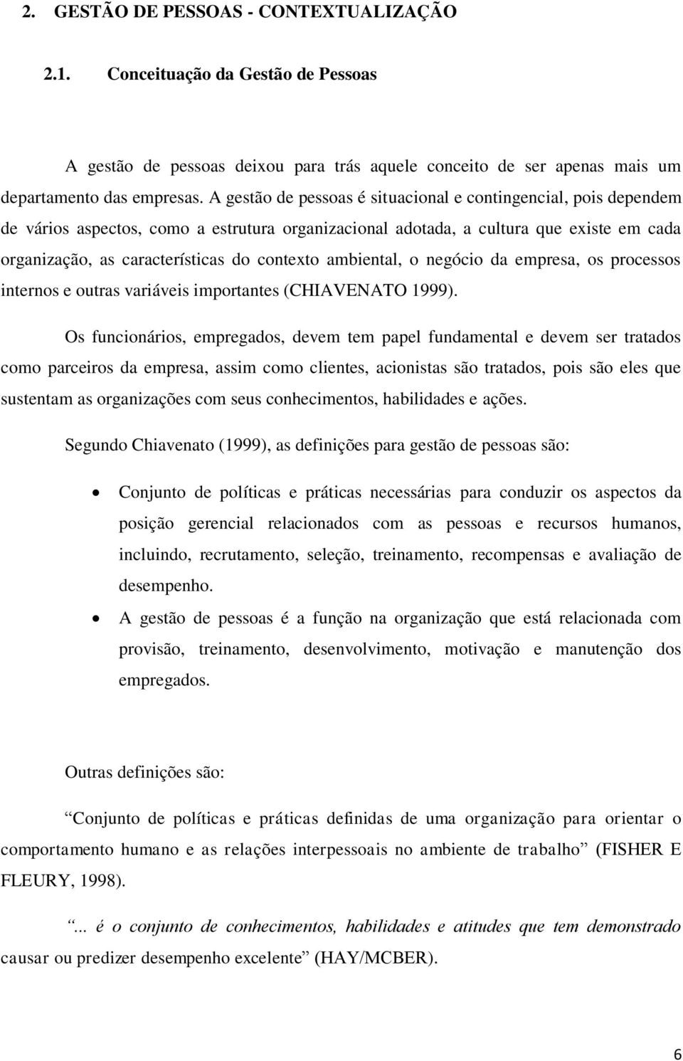 ambiental, o negócio da empresa, os processos internos e outras variáveis importantes (CHIAVENATO 1999).