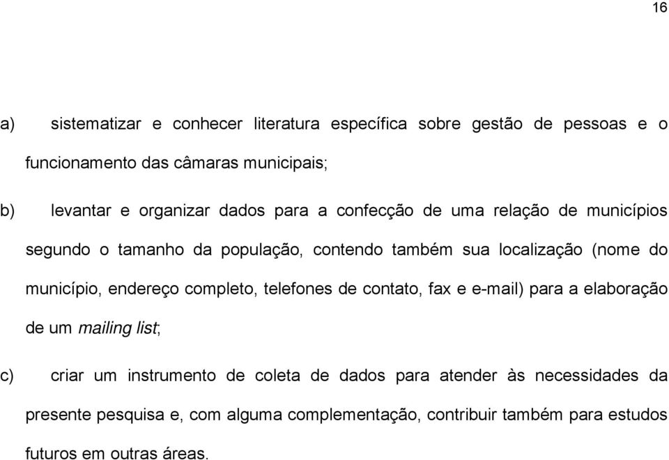 município, endereço completo, telefones de contato, fax e e-mail) para a elaboração de um mailing list; c) criar um instrumento de coleta