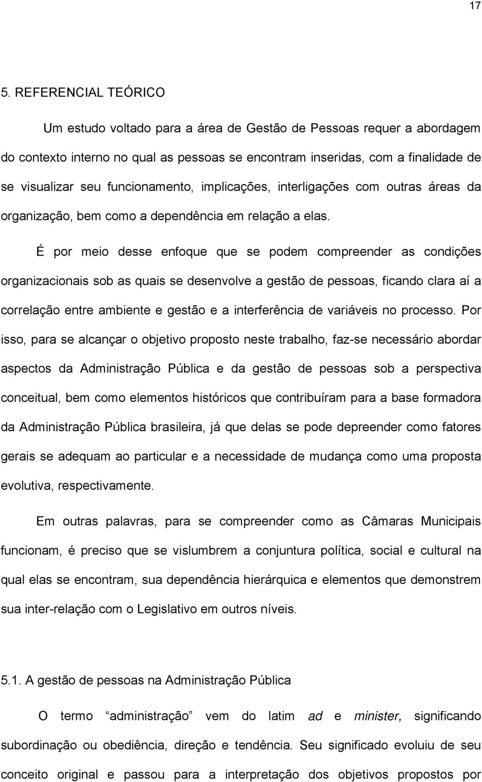 É por meio desse enfoque que se podem compreender as condições organizacionais sob as quais se desenvolve a gestão de pessoas, ficando clara aí a correlação entre ambiente e gestão e a interferência