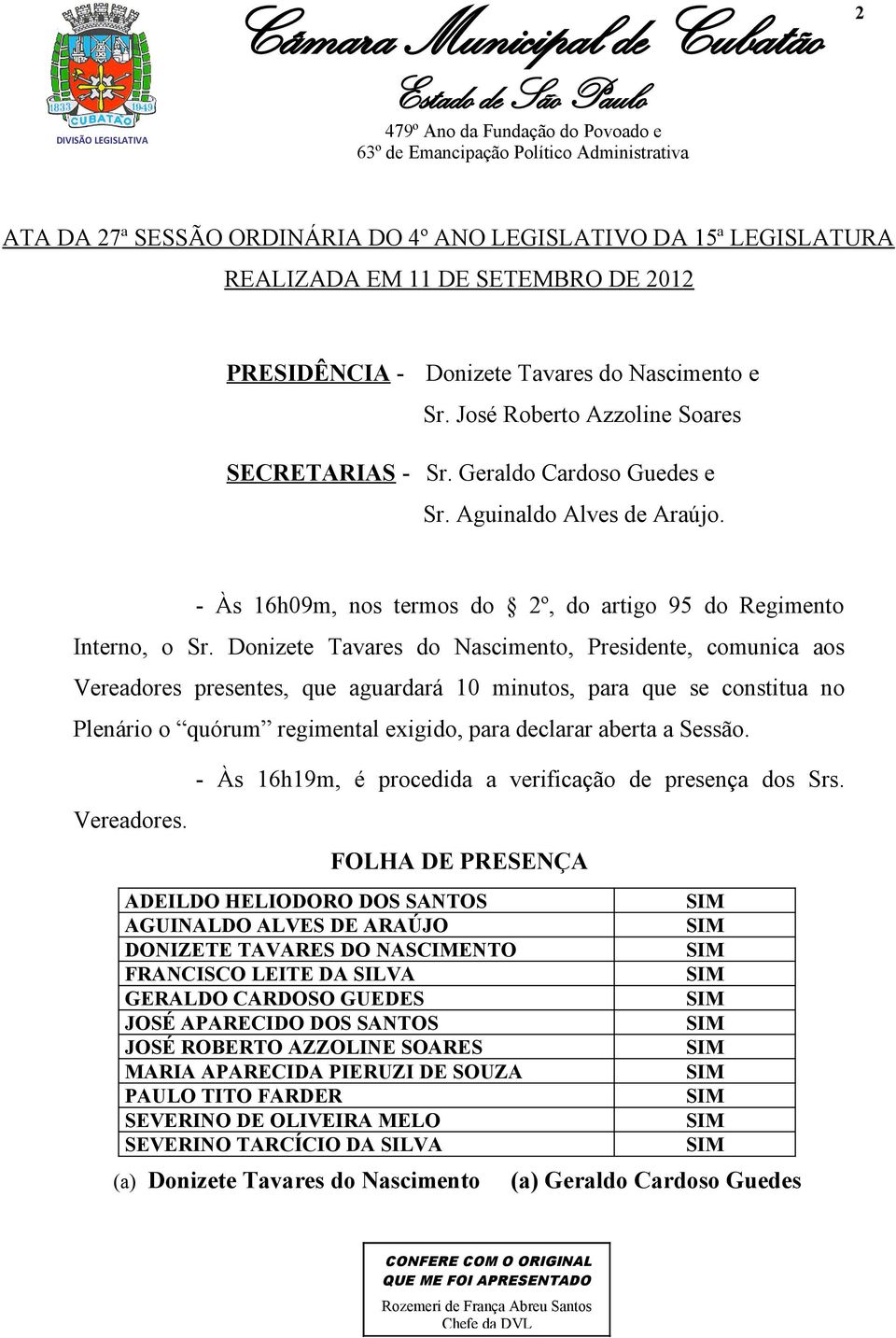 Donizete Tavares do Nascimento, Presidente, comunica aos Vereadores presentes, que aguardará 10 minutos, para que se constitua no Plenário o quórum regimental exigido, para declarar aberta a Sessão.