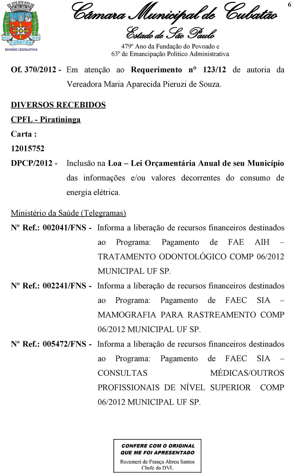 Ministério da Saúde (Telegramas) Nº Ref.: 002041/FNS - Informa a liberação de recursos financeiros destinados ao Programa: Pagamento de FAE AIH TRATAMENTO ODONTOLÓGICO COMP 06/2012 MUNICIPAL UF SP.