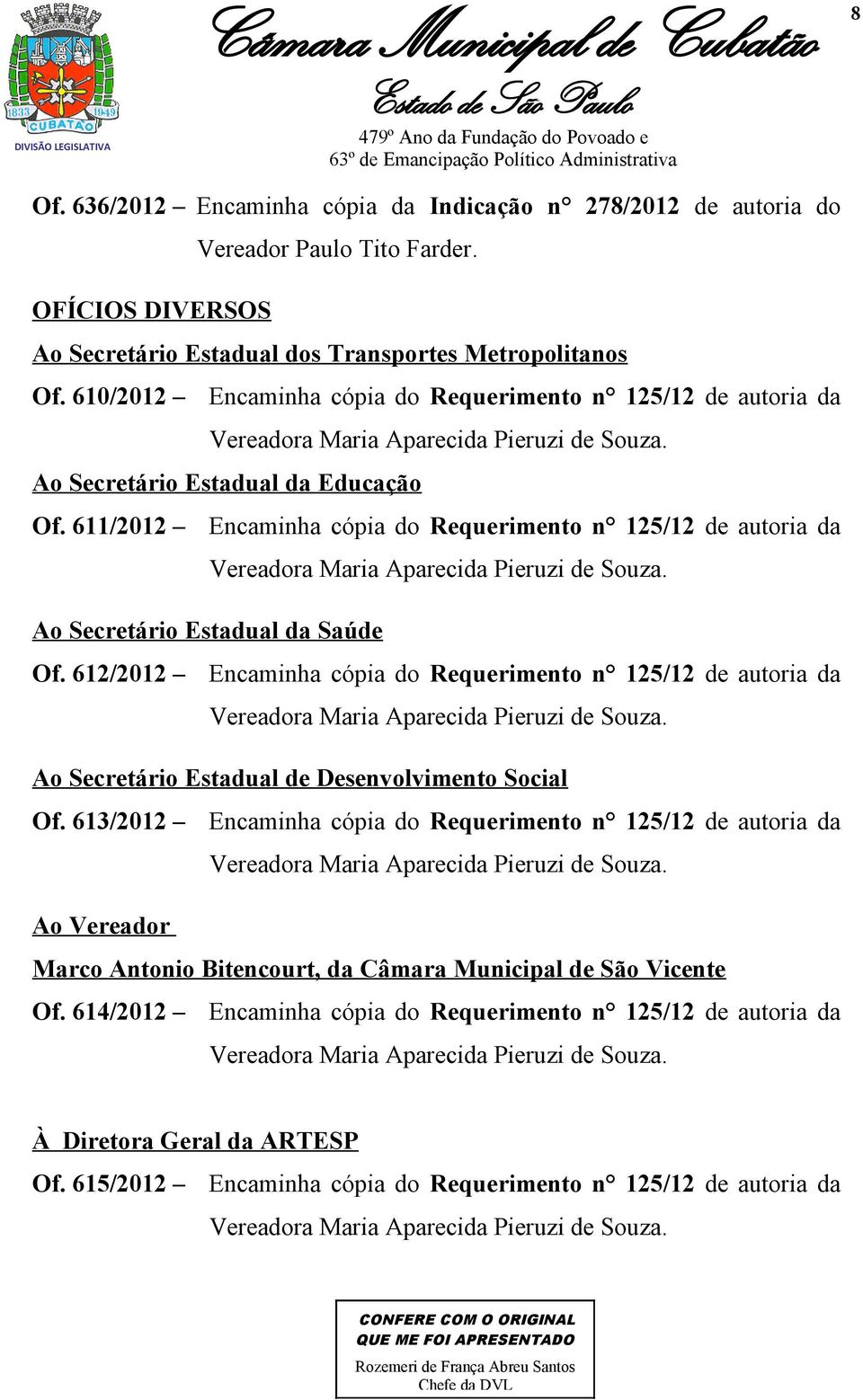 611/2012 Encaminha cópia do Requerimento n 125/12 de autoria da Vereadora Maria Aparecida Pieruzi de Souza. Ao Secretário Estadual da Saúde Of.