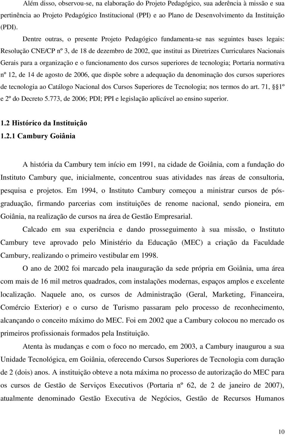 a organização e o funcionamento dos cursos superiores de tecnologia; Portaria normativa nº 12, de 14 de agosto de 2006, que dispõe sobre a adequação da denominação dos cursos superiores de tecnologia