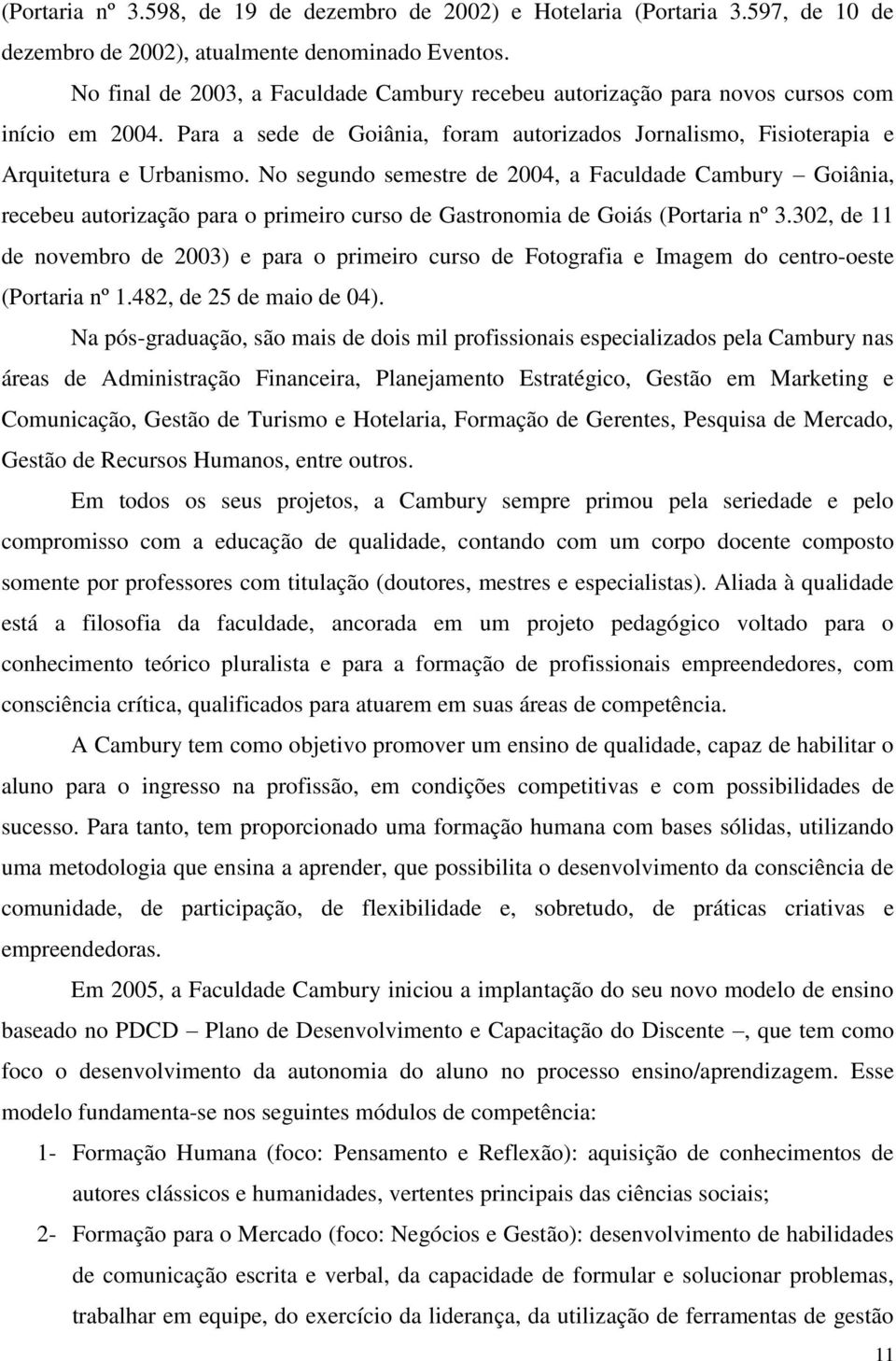 No segundo semestre de 2004, a Faculdade Cambury Goiânia, recebeu autorização para o primeiro curso de Gastronomia de Goiás (Portaria nº 3.