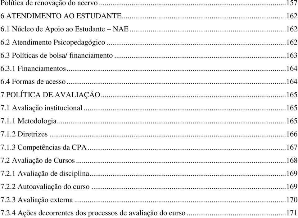 1 Avaliação institucional... 165 7.1.1 Metodologia... 165 7.1.2 Diretrizes... 166 7.1.3 Competências da CPA... 167 7.2 Avaliação de Cursos... 168 7.2.1 Avaliação de disciplina.