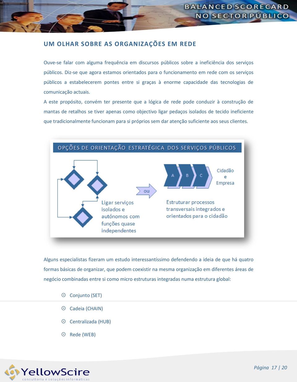 A este propósito, convém ter presente que a lógica de rede pode conduzir à construção de mantas de retalhos se tiver apenas como objectivo ligar pedaços isolados de tecido ineficiente que