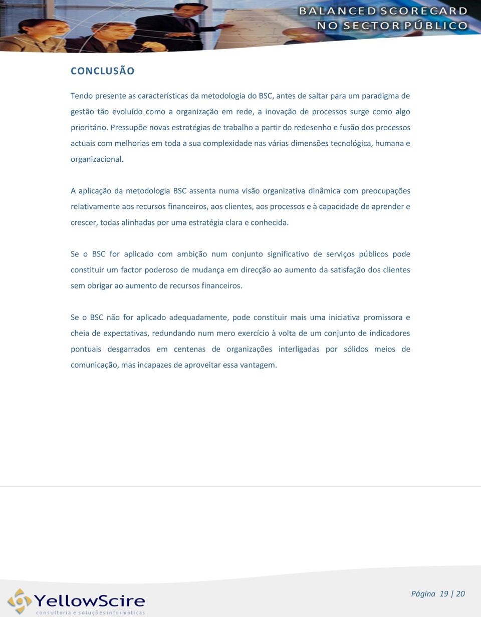 Pressupõe novas estratégias de trabalho a partir do redesenho e fusão dos processos actuais com melhorias em toda a sua complexidade nas várias dimensões tecnológica, humana e organizacional.