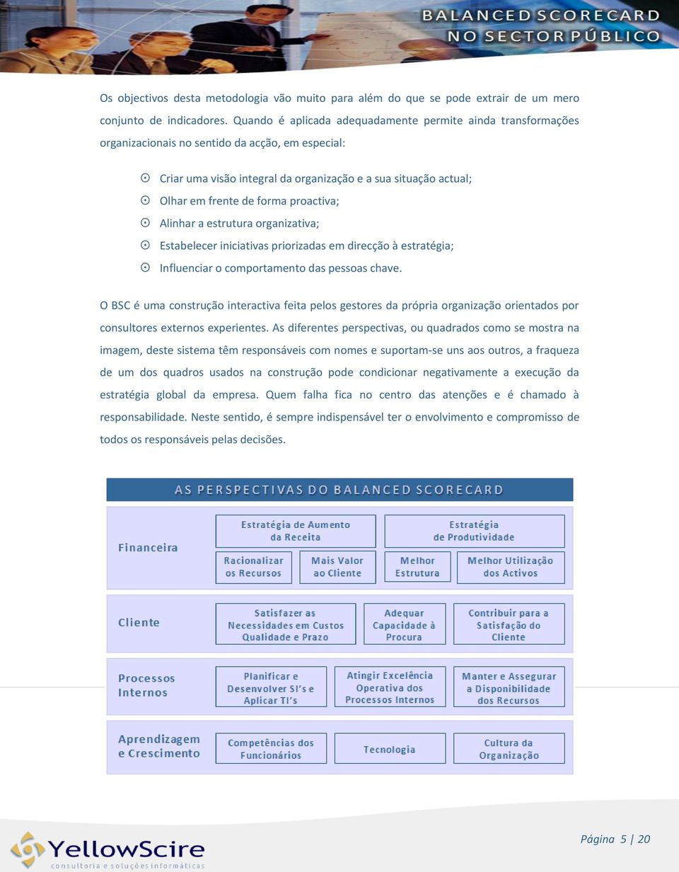 forma proactiva; Alinhar a estrutura organizativa; Estabelecer iniciativas priorizadas em direcção à estratégia; Influenciar o comportamento das pessoas chave.