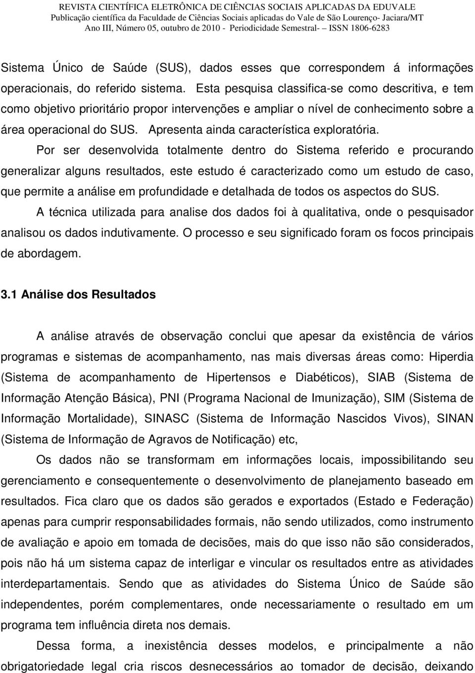 Apresenta ainda característica exploratória.