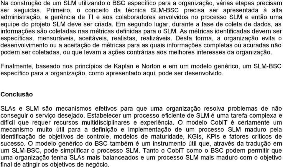 Em segundo lugar, durante a fase de coleta de dados, as informações são coletadas nas métricas definidas para o SLM.