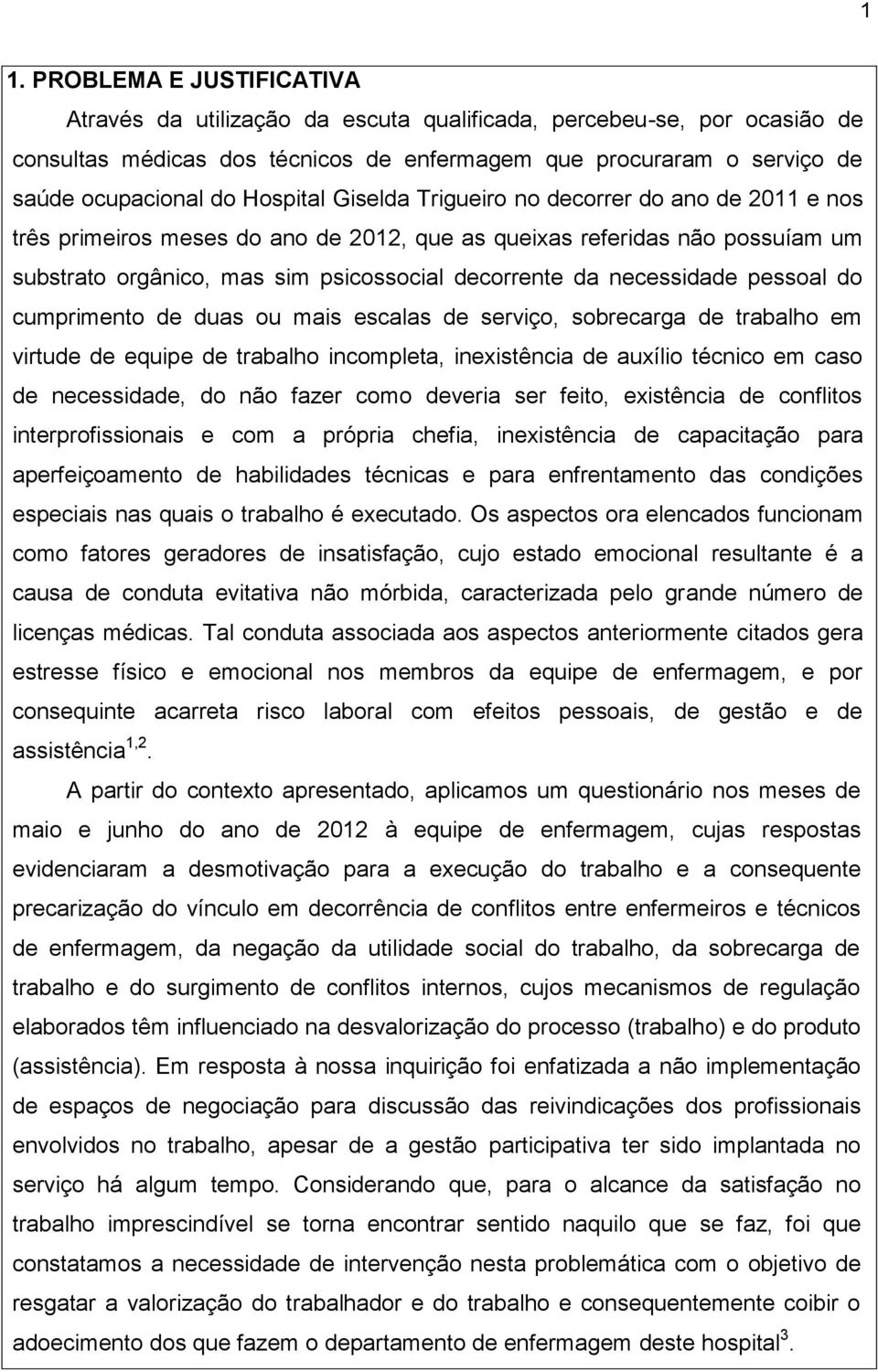 necessidade pessoal do cumprimento de duas ou mais escalas de serviço, sobrecarga de trabalho em virtude de equipe de trabalho incompleta, inexistência de auxílio técnico em caso de necessidade, do