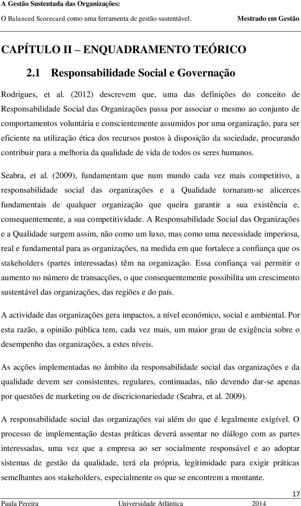 uma organização, para ser eficiente na utilização ética dos recursos postos à disposição da sociedade, procurando contribuir para a melhoria da qualidade de vida de todos os seres humanos.