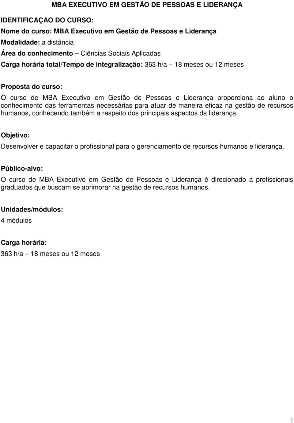 de recursos humanos, conhecendo também a respeito dos principais aspectos da liderança. Objetivo: Desenvolver e capacitar o profissional para o gerenciamento de recursos humanos e liderança.