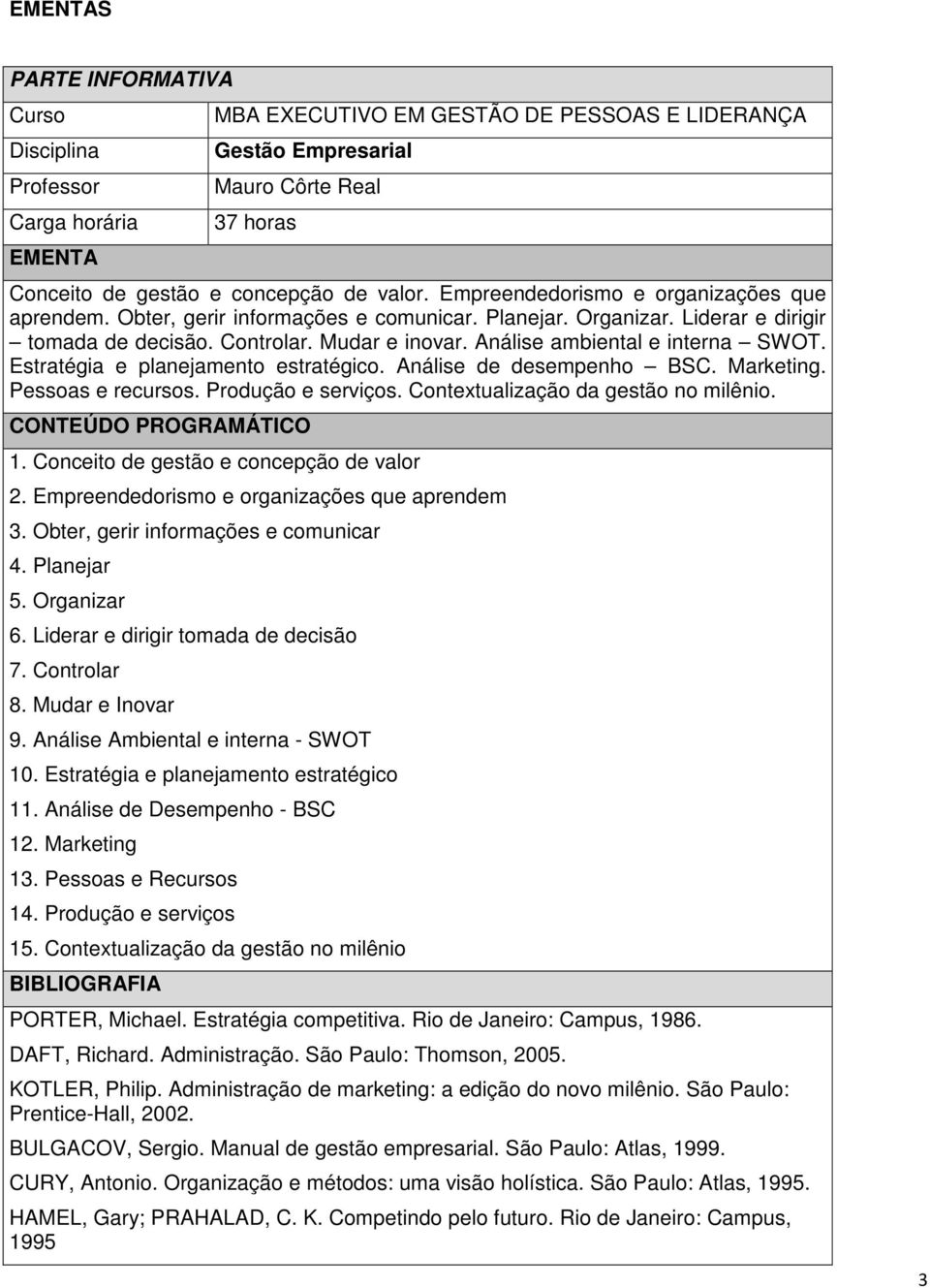 Produção e serviços. Contextualização da gestão no milênio. 1. Conceito de gestão e concepção de valor 2. Empreendedorismo e organizações que aprendem 3. Obter, gerir informações e comunicar 4.