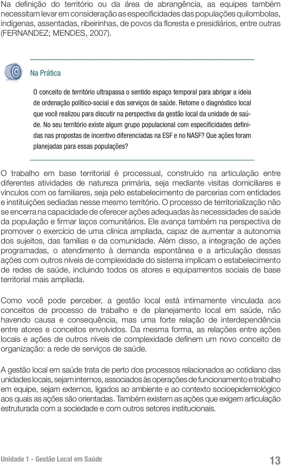 Na Prática O conceito de território ultrapassa o sentido espaço temporal para abrigar a ideia de ordenação político-social e dos serviços de saúde.