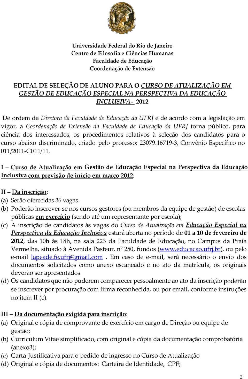 Educação da UFRJ torna público, para ciência dos interessados, os procedimentos relativos à seleção dos candidatos para o curso abaixo discriminado, criado pelo processo: 23079.