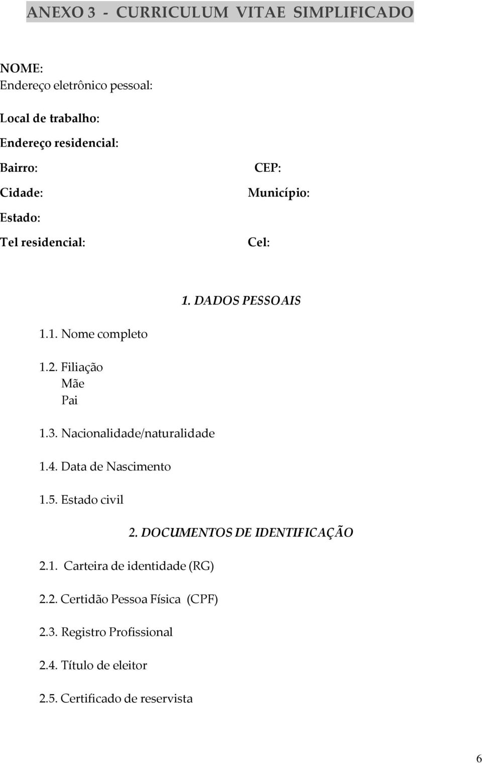 3. Nacionalidade/naturalidade 1.4. Data de Nascimento 1.5. Estado civil 2.1. Carteira de identidade (RG) 2.2. Certidão Pessoa Física (CPF) 2.