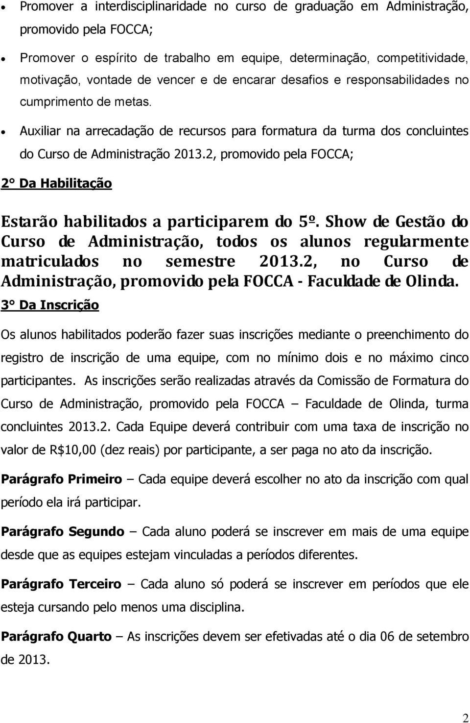 2, promovido pela FOCCA; 2 Da Habilitação Estarão habilitados a participarem do 5º. Show de Gestão do Curso de Administração, todos os alunos regularmente matriculados no semestre 2013.