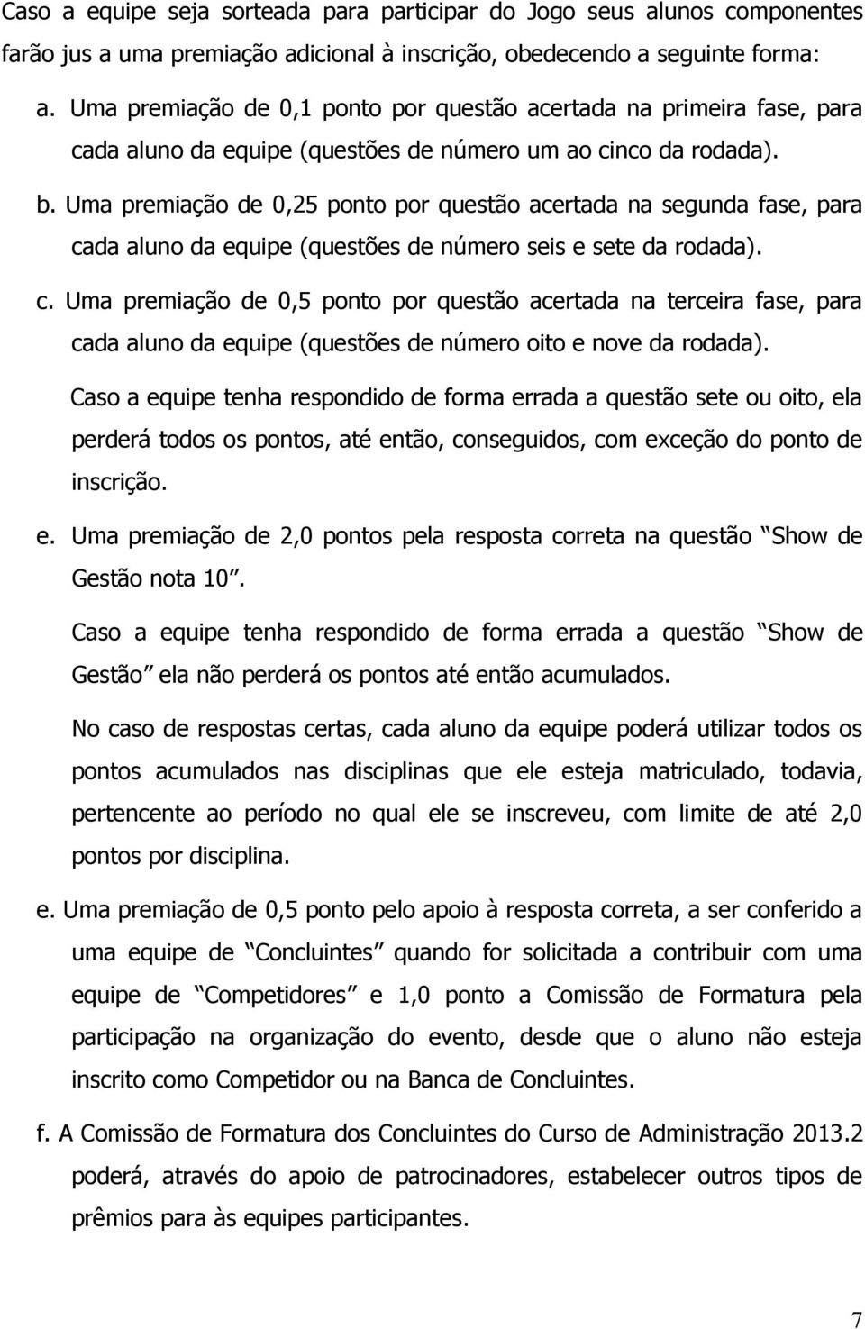 Uma premiação de 0,25 ponto por questão acertada na segunda fase, para ca