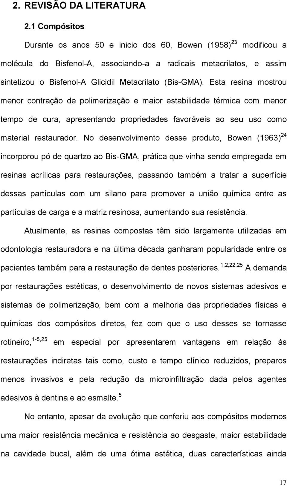 (Bis-GMA). Esta resina mostrou menor contração de polimerização e maior estabilidade térmica com menor tempo de cura, apresentando propriedades favoráveis ao seu uso como material restaurador.