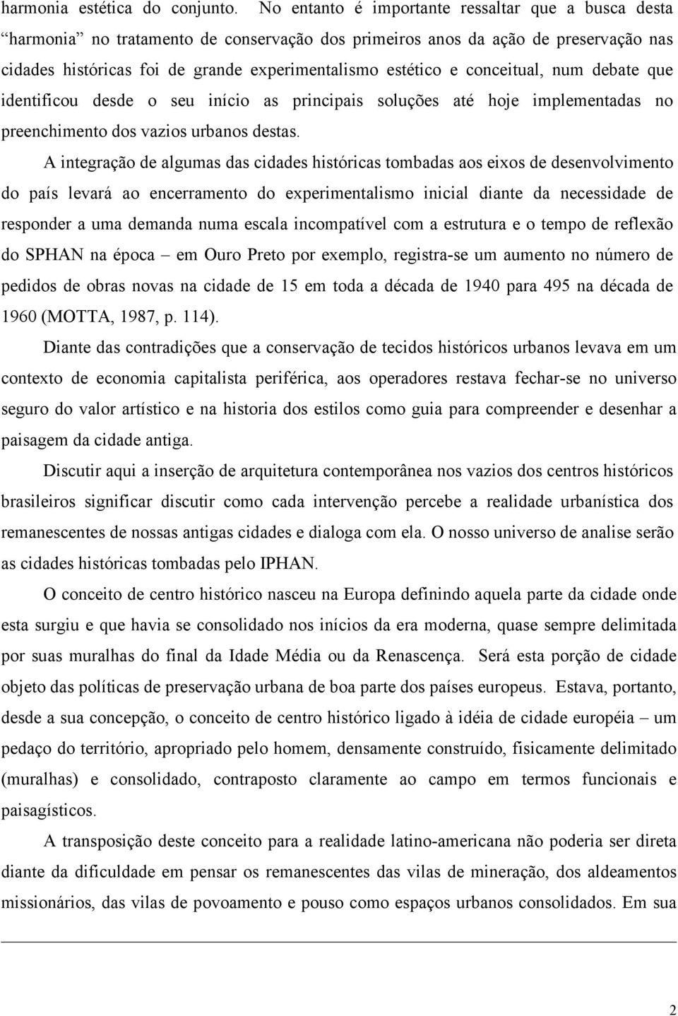 conceitual, num debate que identificou desde o seu início as principais soluções até hoje implementadas no preenchimento dos vazios urbanos destas.