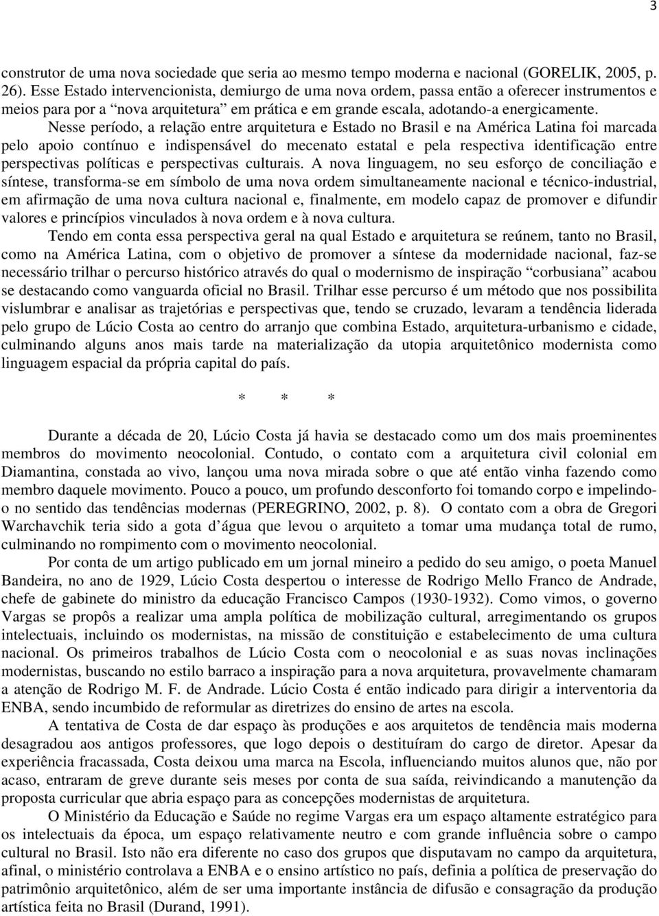 Nesse período, a relação entre arquitetura e Estado no Brasil e na América Latina foi marcada pelo apoio contínuo e indispensável do mecenato estatal e pela respectiva identificação entre