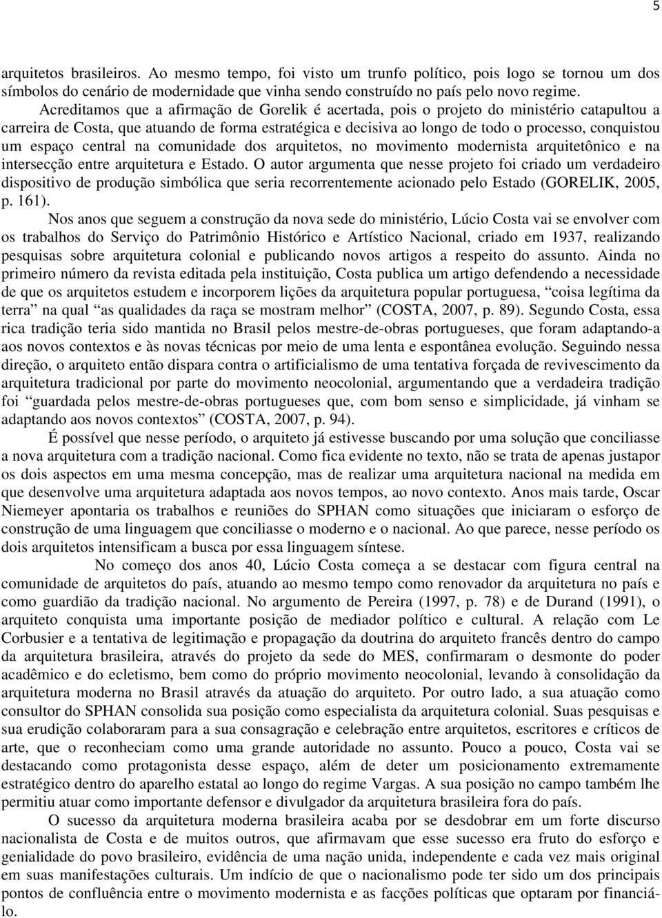 espaço central na comunidade dos arquitetos, no movimento modernista arquitetônico e na intersecção entre arquitetura e Estado.