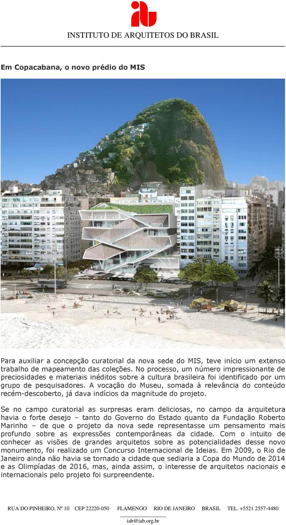 A vocação do Museu, somada à relevância do conteúdo recém-descoberto, já dava indícios da magnitude do projeto.