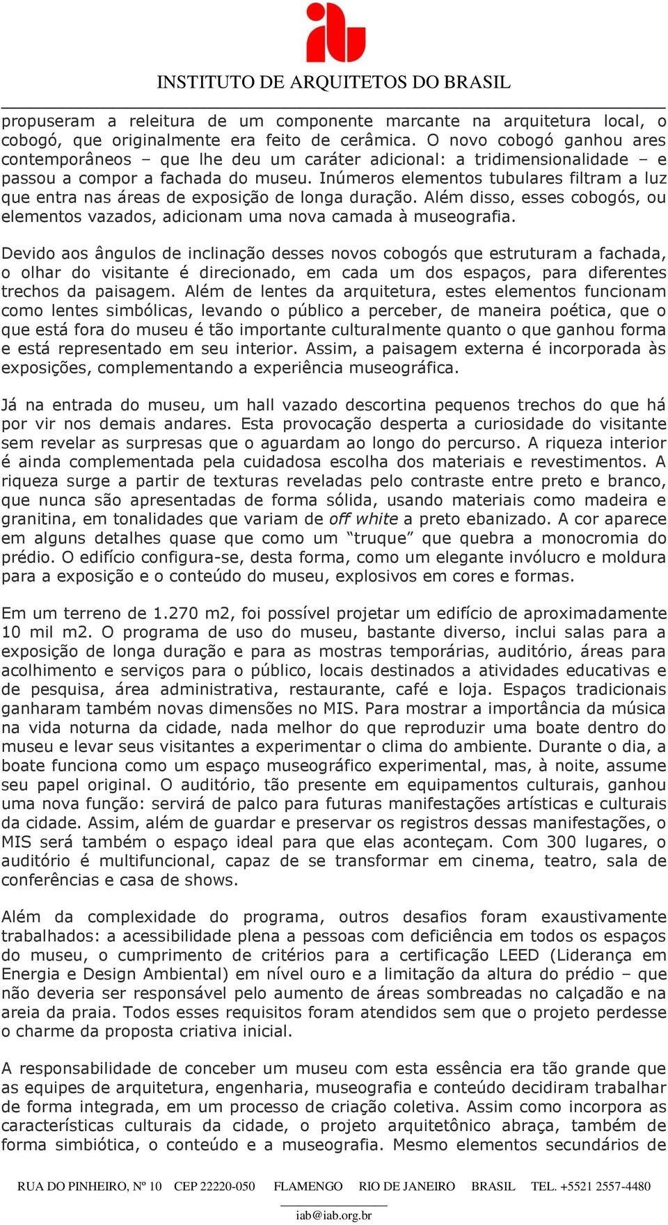 Inúmeros elementos tubulares filtram a luz que entra nas áreas de exposição de longa duração. Além disso, esses cobogós, ou elementos vazados, adicionam uma nova camada à museografia.