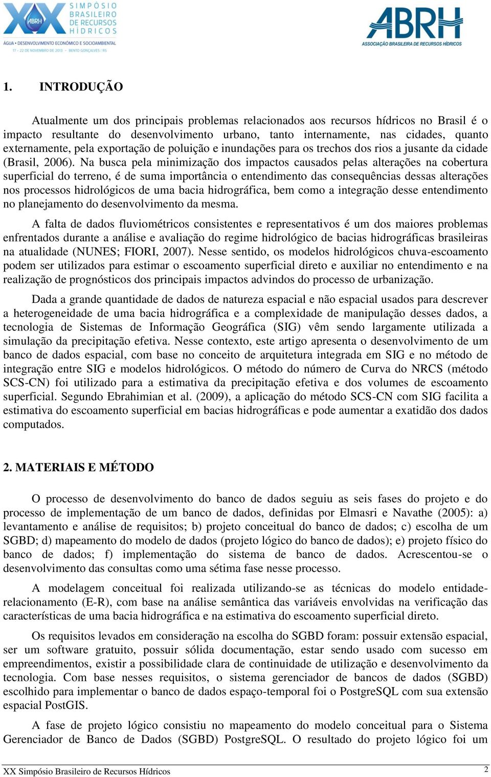 Na busca pela minimização dos impactos causados pelas alterações na cobertura superficial do terreno, é de suma importância o entendimento das consequências dessas alterações nos processos