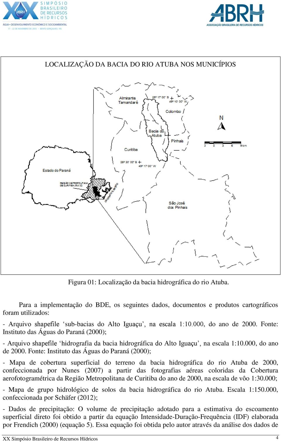 Fonte: Instituto das Águas do Paraná (2000); - Arquivo shapefile hidrografia da bacia hidrográfica do Alto Iguaçu, na escala 1:10.000, do ano de 2000.