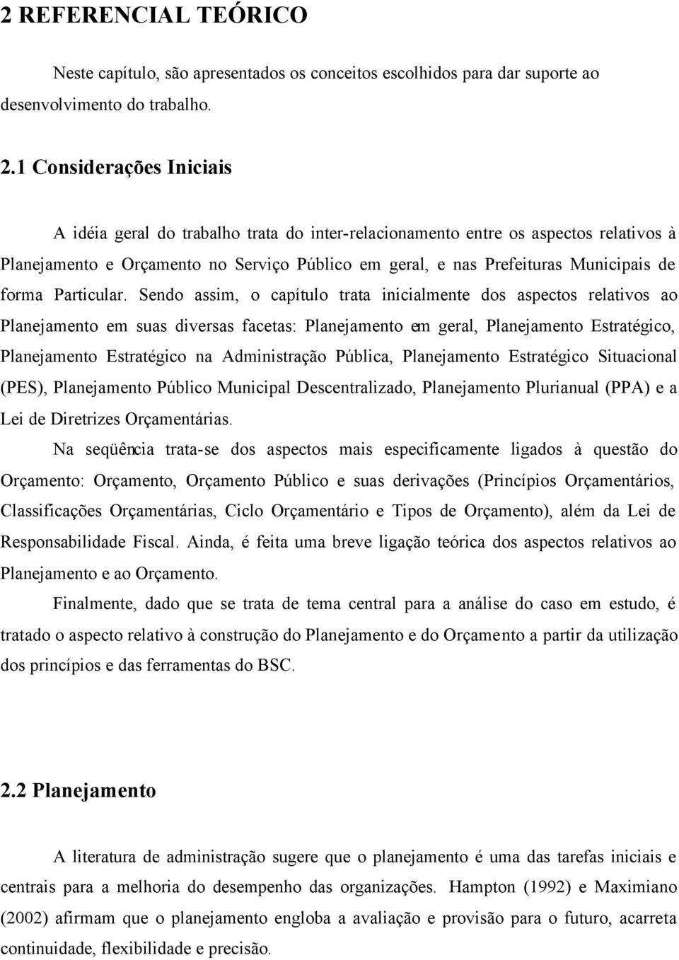 Sendo assim, o capítulo trata inicialmente dos aspectos relativos ao Planejamento em suas diversas facetas: Planejamento em geral, Planejamento Estratégico, Planejamento Estratégico na Administração