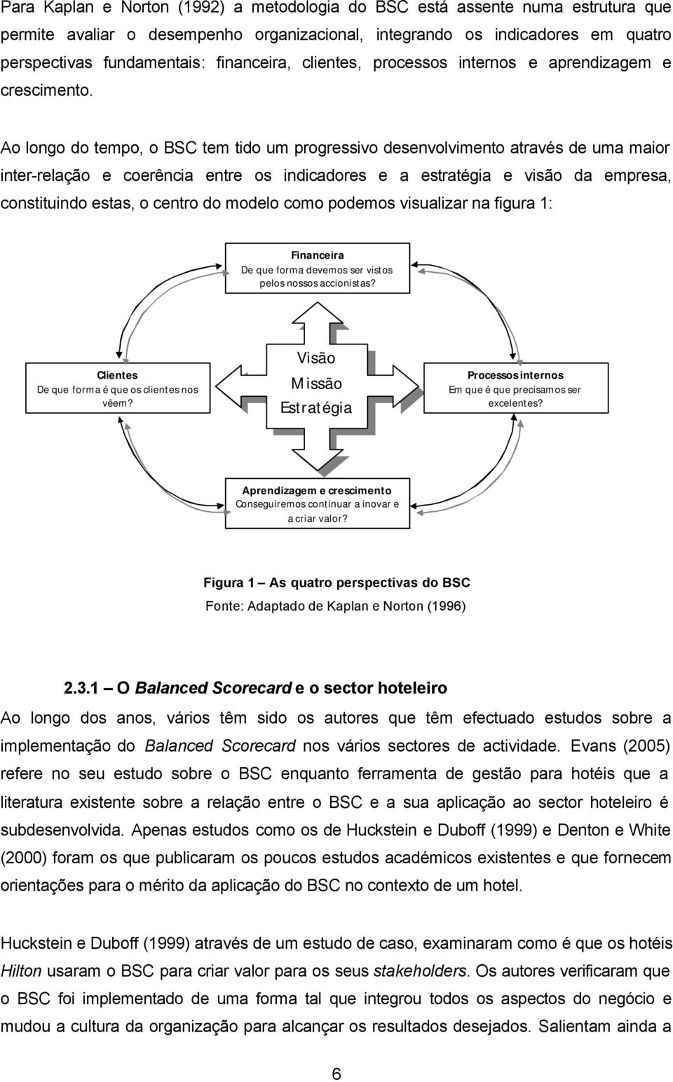 Ao longo do tempo, o BSC tem tido um progressivo desenvolvimento através de uma maior inter-relação e coerência entre os indicadores e a estratégia e visão da empresa, constituindo estas, o centro do