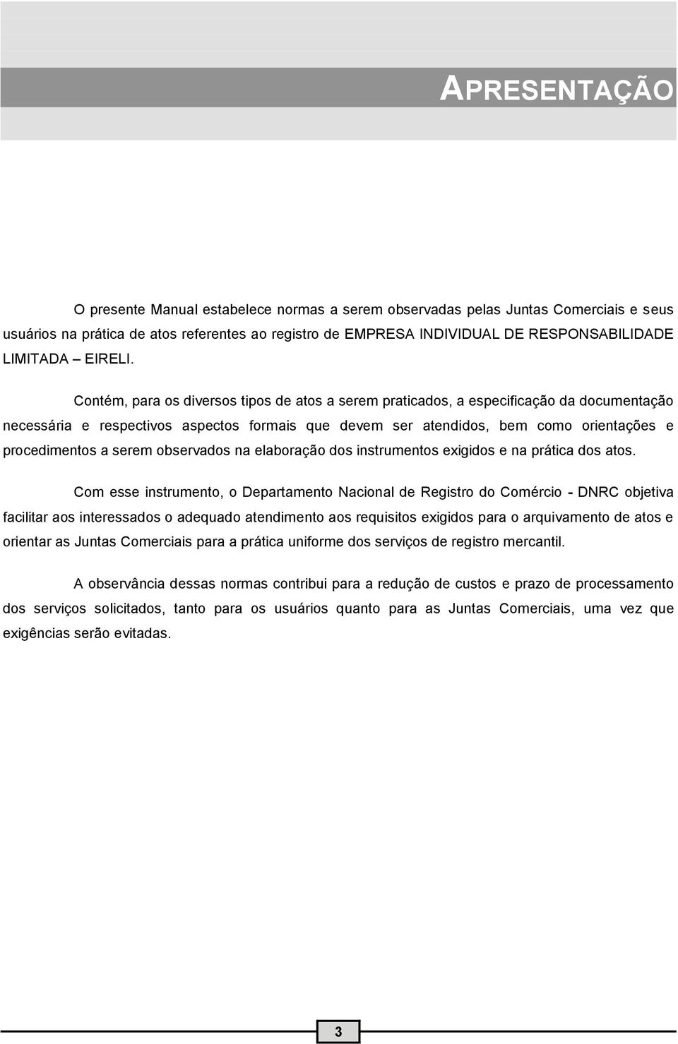 Contém, para os diversos tipos de atos a serem praticados, a especificação da documentação necessária e respectivos aspectos formais que devem ser atendidos, bem como orientações e procedimentos a