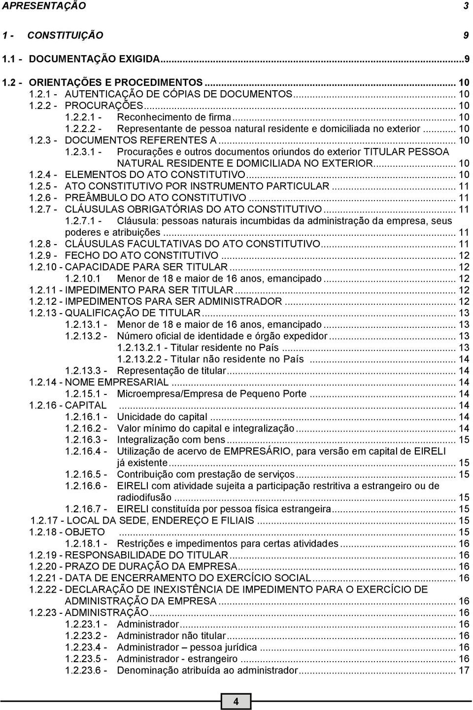 - DOCUMENTOS REFERENTES A... 10 1.2.3.1 - Procurações e outros documentos oriundos do exterior TITULAR PESSOA NATURAL RESIDENTE E DOMICILIADA NO EXTERIOR... 10 1.2.4 - ELEMENTOS DO ATO CONSTITUTIVO.