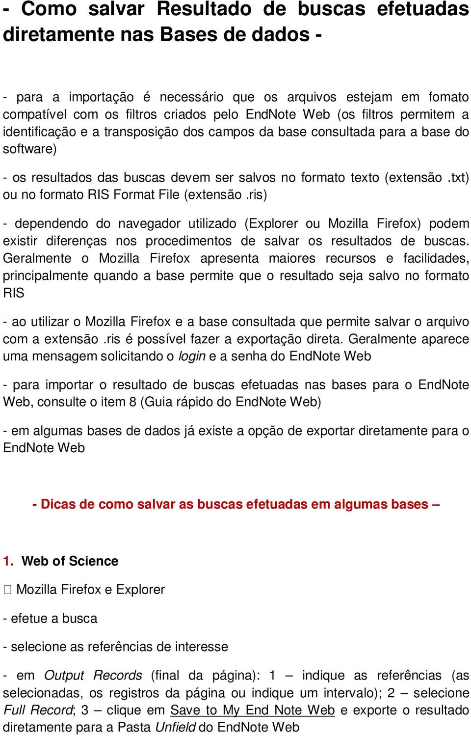 txt) ou no formato RIS Format File (extensão.ris) - dependendo do navegador utilizado (Explorer ou Mozilla Firefox) podem existir diferenças nos procedimentos de salvar os resultados de buscas.