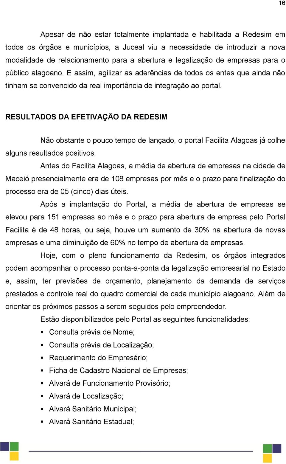 RESULTADOS DA EFETIVAÇÃO DA REDESIM Não obstante o pouco tempo de lançado, o portal Facilita Alagoas já colhe alguns resultados positivos.