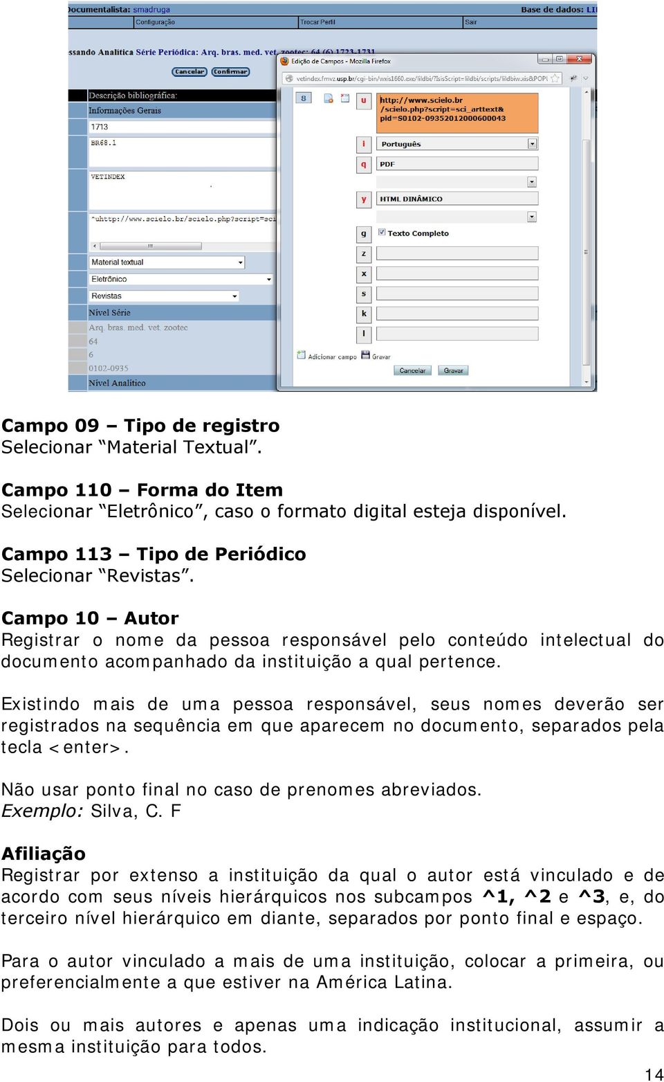 Existindo mais de uma pessoa responsável, seus nomes deverão ser registrados na sequência em que aparecem no documento, separados pela tecla <enter>.