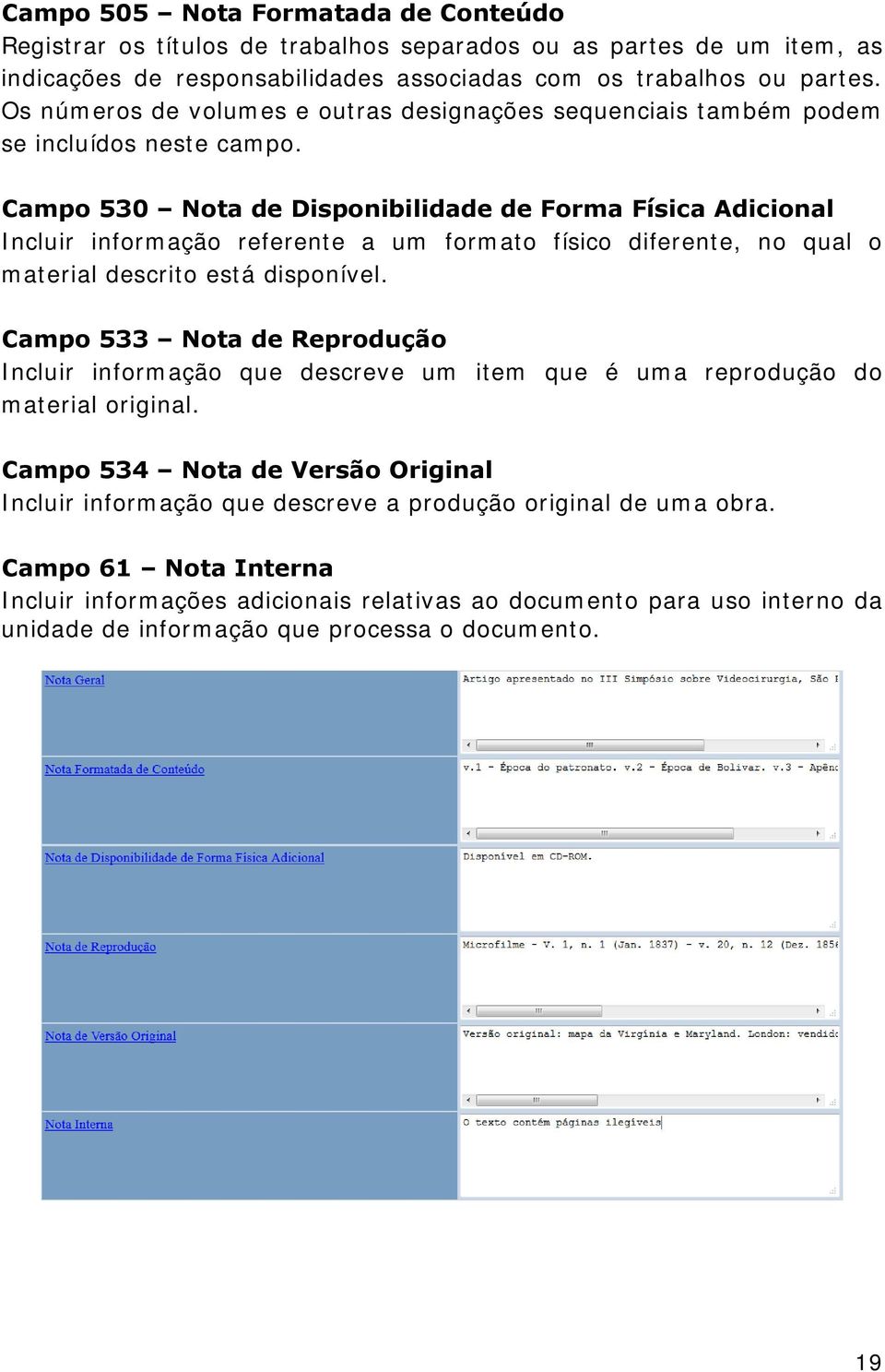 Campo 530 Nota de Disponibilidade de Forma Física Adicional Incluir informação referente a um formato físico diferente, no qual o material descrito está disponível.