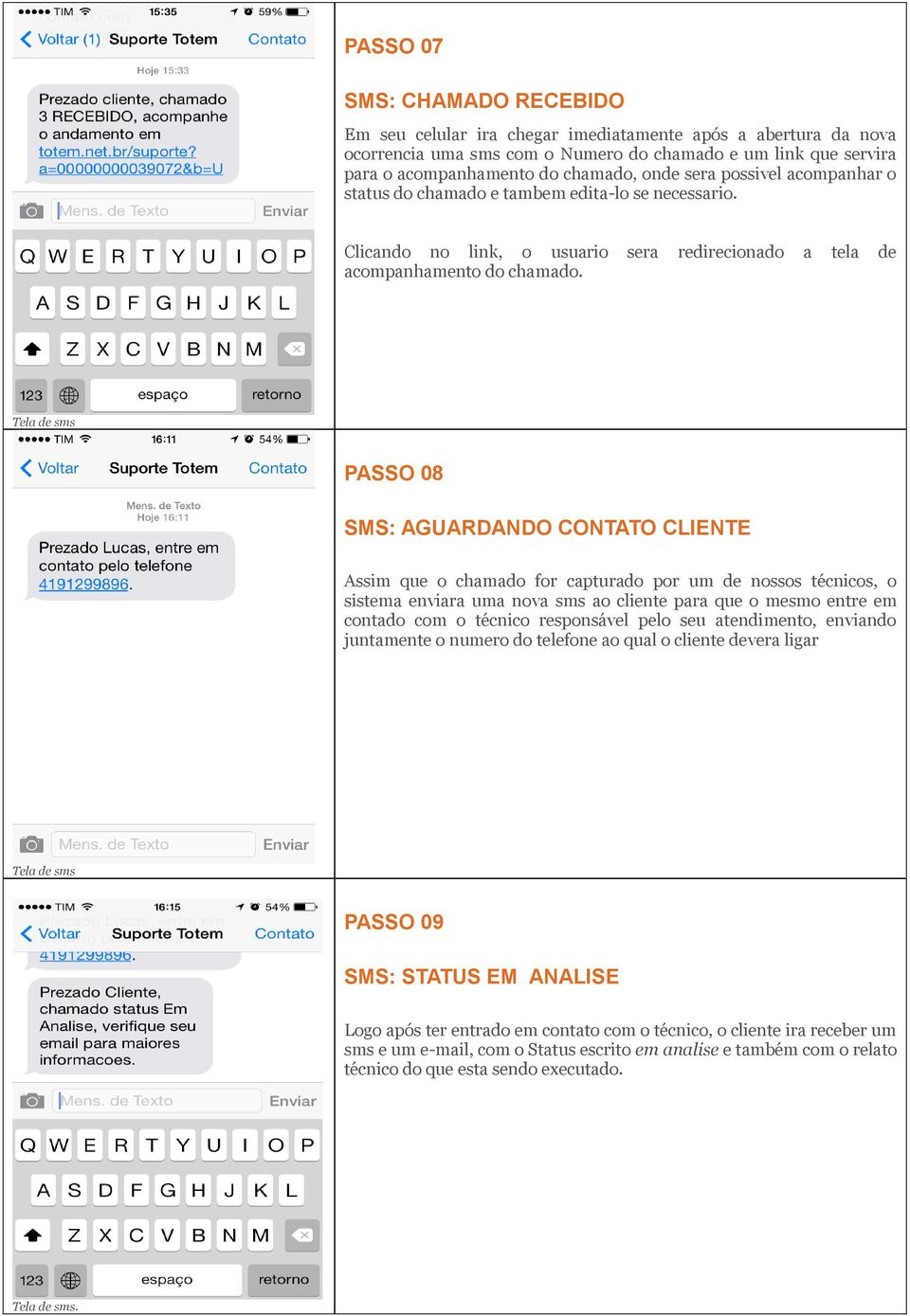 Tela de sms PASSO 08 SMS: AGUARDANDO CONTATO CLIENTE Assim que o chamado for capturado por um de nossos técnicos, o sistema enviara uma nova sms ao cliente para que o mesmo entre em contado com o