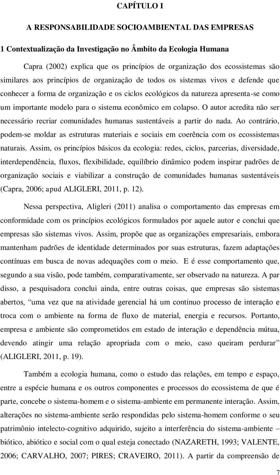 sistema econômico em colapso. O autor acredita não ser necessário recriar comunidades humanas sustentáveis a partir do nada.